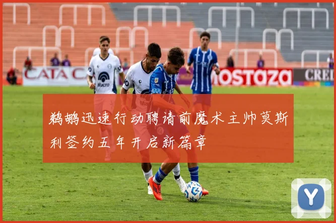 鹈鹕迅速行动聘请前魔术主帅莫斯利签约五年开启新篇章