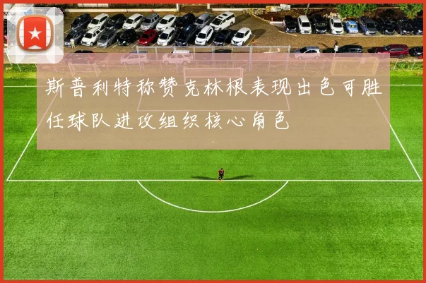 斯普利特称赞克林根表现出色可胜任球队进攻组织核心角色