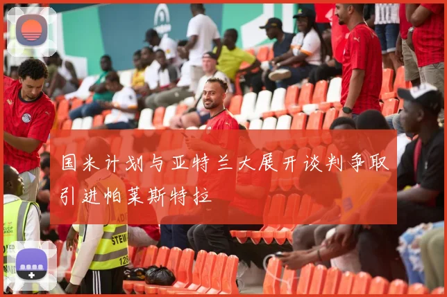 国米计划与亚特兰大展开谈判争取引进帕莱斯特拉